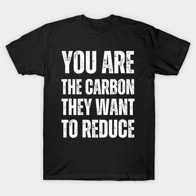 You are the carbon they want to reduce T-Shirt by la chataigne qui vole ⭐⭐⭐⭐⭐